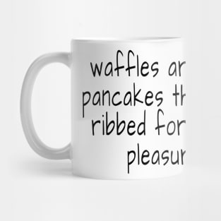 waffles are just pancakes that are ribbed for your pleasure Mug